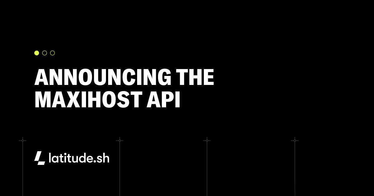 Announcing the Maxihost API - Latitude.sh