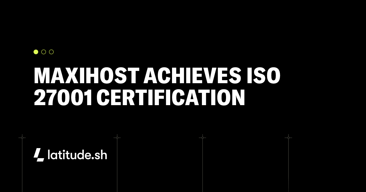 Maxihost Achieves Iso 27001 Certification Latitude Sh