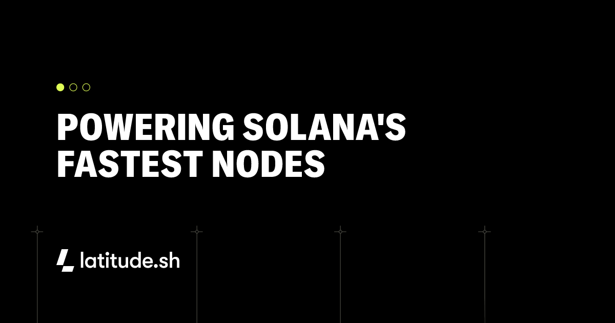 Powering Solana’s fastest nodes - Latitude.sh