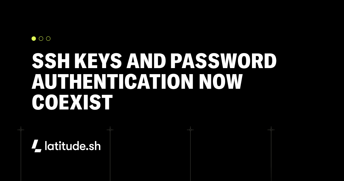 SSH keys and password authentication now coexist - Latitude.sh
